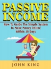 Passive Income How To Guide The Simple System To Make Money Online Within 30 Days - eBook