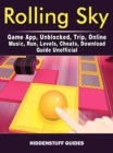 Rolling Sky Game App, Unblocked, Trip, Online, Music, Run, Levels, Cheats, Download, Guide Unofficial - eBook
