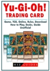 Yu GI Oh! Trading Card Game, Tcg, Online, Rules, Download, How to Play, Decks, Guide Unofficial - Book