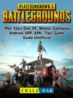 Player Unknowns Battlegrounds, PS4, Xbox One, PC, Mobile, Gameplay, Android, APP, APK, Tips, Game Guide Unofficial - eBook