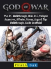God of War 5, PS4, PC, Walkthrough, Wiki, DLC, Valkyrie, Ascension, Alfheim, Atreus, Asgard, Tips, Walkthrough, Guide Unofficial - eBook