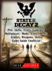 State of Decay 2 PS4, Skills, Traits, Gameplay, Multiplayer, Mods, Achievements, Armory, Weapons, Skills, Game Guide Unofficial - eBook