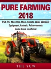 Pure Faming 2018, PS4, PC, Xbox One, Mods, Cheats, Wiki, Workers, Equipment, Animals, Achievements, Game Guide Unofficial - eBook