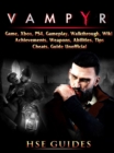 Vampyr Game, Xbox, PS4, Gameplay, Walkthrough, Wiki, Achievements, Weapons, Abilities, Tips, Cheats, Guide Unofficial - eBook