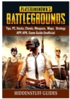 Player Unknowns Battlegrounds, Tips, Pc, Hacks, Cheats, Weapons, Maps, Strategy, App, Apk, Game Guide Unofficial - Book