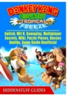 Donkey Kong Country Tropical Freeze, Switch, Wii U, Gameplay, Multiplayer, Secrets, Wiki, Puzzle Pieces, Bosses, Amiibo, Game Guide Unofficial - Book
