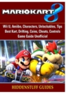 Mario Kart 8, Wii U, Amiibo, Characters, Unlockables, Tips, Best Kart, Drifting, Coins, Cheats, Controls, Game Guide Unofficial - Book