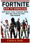 Fortnite How to Download, Battle Royale, Tracker, Tournament, Mobile, Skins, Map, Cheats, Tips, Game Guide Unofficial - Book