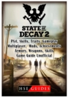 State of Decay 2 Ps4, Skills, Traits, Gameplay, Multiplayer, Mods, Achievements, Armory, Weapons, Skills, Game Guide Unofficial - Book