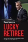 Lucky Retiree : How to Create and Keep Your Retirement Income with The Income for Life Model - Book