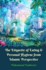 The Etiquette of Eating and Personal Hygiene from Islamic Perspective - Book
