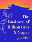 The Business of Billionaires & Superyachts : The survival guide to living the glamorous champagne life. - Book