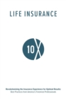 Life Insurance 10X : Revolutionizing the Insurance Experience for Optimal Results - Book