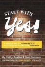 Start with Yes! : A Unique Way to Communicate with Persons Living with Dementia - Book