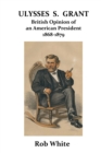 Ulysses S. Grant : British Opinion of an American President 1868-1879 - Book