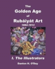The Golden Age of Rub?iy?t Art I. The Illustrators : 1884 to 1913 - Book