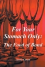 For Your Stomach Only : The Food of Bond - Book