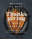 Recipes to Make Thanksgiving More Amazing : Thanksgiving Hits Perfectly with the Best Thanksgiving Meals - Book