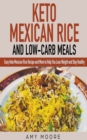 Keto Mexican Rice and Low-Carb Meals Easy Keto Mexican Rice Recipe and More to Help You Lose Weight and Stay Healthy - Book