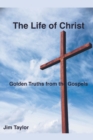 The Life of Christ : Golden Truths From the Gospels - Book