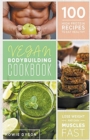Vegan Bodybuilding Cookbook : 100 High Protein Recipes to Eat Healthy Lose Weight and Gain Muscles Fast - Book
