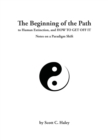 The Beginning of the Path to Human Extinction, and HOW TO GET OFF IT - Notes on a Paradigm Shift - Book
