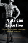 Nutricao Esportiva fundamentos e guia pratico para alcancar o sucesso - Book