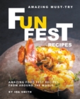 Amazing Must-Try Fun Fest Recipes : Amazing Food Fest Recipes from around the World - Book