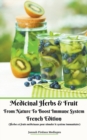 Medicinal Herbs & Fruit From Nature To Boost Immune System French Edition (Herbes et fruits medicinaux pour stimuler le systeme immunitaire) - Book
