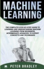 Machine Learning : A Comprehensive, Step-By-Step Guide To Learning And Understanding Machine Learning From Beginners, Intermediate, Advanced, To Expert Concepts and Techniques - Book