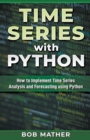 Time Series with Python : How to Implement Time Series Analysis and Forecasting Using Python - Book