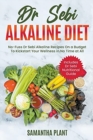 Dr Sebi Alkaline Diet : No-Fuss Dr Sebi Alkaline Recipes On a Budget To Kickstart Your Wellness in No Time at All. Includes Dr Sebi Nutritional Guide - Book