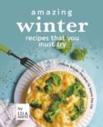 Amazing Winter Recipes That You Must Try : Unique Winter Recipes To Warm You Up - Book