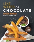Like Water of Chocolate - Classic Mexican Desserts you will love : Mexican desserts you can't say No!! - Book
