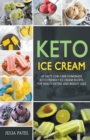 Keto Ice Cream : 40 Tasty Low-Carb Homemade Keto-Friendly Ice Cream Recipes for Health Eating and Weight Loss - Book