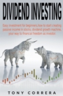 Dividend Investing : Easy investment for beginners, how to start creating passive income in stocks, dividend growth machine, your way to financial freedom as investor. - Book