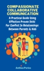 Compassionate Collaborative Communication : How To Communicate Peacefully In A Nonviolent Way A Practical Guide Using Effective Proven Skills For Conflict In Relationships Between Parents & Kids - Book