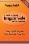 A Guide to English Irregular Verbs for ESL Learners : Using English Irregular Verbs Correctly Every Time - Book