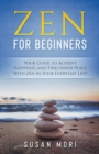 Zen : for Beginners: Your Guide to Achieving Happiness and Finding Inner Peace with Zen in Your Everyday Life - Book