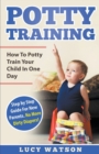 Potty Training : How To Potty Train Your Child In One Day. Step by Step Guide For New Parents. No More Dirty Diapers! - Book