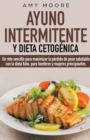 Ayuno intermitente y dieta cetogenica : Un reto sencillo para que hombres y mujeres principiantes puedan maximizar la perdida de peso saludable con la dieta Keto - Book