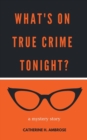 What's on True Crime Tonight? A Mystery Story - Book