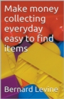 Make Money Collecting Everyday Easy to Find Items - Book