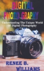 Digital Photography : Understanding The Unique World Of Digital Photography - Book