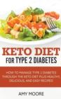 Keto Diet for Type 2 Diabetes, How to Manage Type 2 Diabetes Through the Keto Diet Plus Healthy, Delicious, and Easy Recipes! - Book