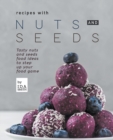 Recipes with Nuts and Seeds : Tasty nuts and seeds food ideas to step up your food game - Book