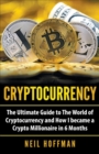 Cryptocurrency : The Ultimate Guide to The World of Cryptocurrency and How I Became a Crypto Millionaire in 6 Months - Book