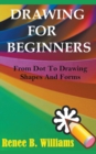 Drawing For Beginners : From Dot To Drawing Shapes And Forms - Book
