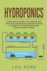 Hydroponics : Learn How to Easily Get Started with Your Own Greenhouse Garden Through a Guided DIY Hydroponic System (Grow Organic Foods) - Book
