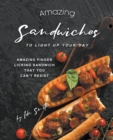 Amazing Sandwiches to Light Up Your Day : Amazing Finger Licking Sandwich That You Can't Resist - Book